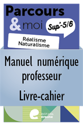 Parcours & moi Sup' 3e degré - Manuel numérique prof - Livre-cahier : 1. Réalisme et Naturalisme